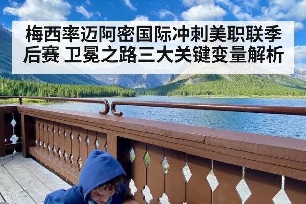 梅西率迈阿密国际冲刺美职联季后赛 卫冕之路三大关键变量解析