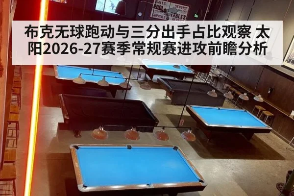 布克无球跑动与三分出手占比观察 太阳2026-27赛季常规赛进攻前瞻分析